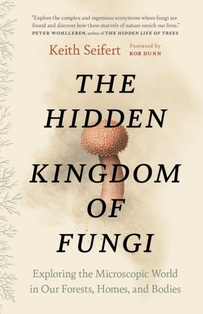 THE HIDDEN KINGDOM OF FUNGI | 9781778402111 | KEITH SEIFERT