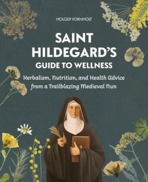 SAINT HILDEGARD’S GUIDE TO WELLNESS | 9780764368417 | HOLGER VORNHOLT