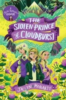 A BRONTE METTLESTONE ADVENTURE 03: THE STOLEN PRINCE OF CLOUDBURST | 9781913101619 | JACLYN MORIARTY