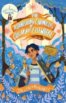 A BRONTE METTLESTONE ADVENTURE 04: THE ASTONISHING CHRONICLES OF OSCAR FROM ELSEWHERE | 9781913101787 | JACLYN MORIARTY