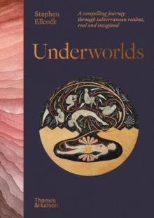 UNDERWORLDS : A COMPELLING JOURNEY THROUGH SUBTERRANEAN REALMS, REAL AND IMAGINED | 9780500026311 | STEPHEN ELLCOCK