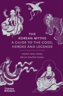 THE KOREAN MYTHS : A GUIDE TO THE GODS, HEROES AND LEGENDS | 9780500027660 | HEINZ INSU FENKL, BELLA MYONG-WOL DALTON-FENKL