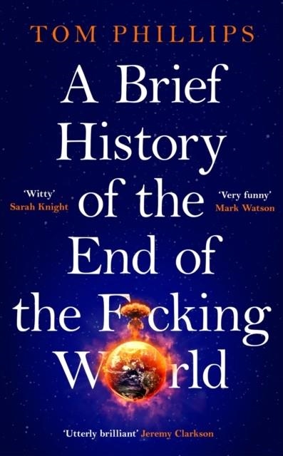 A BRIEF HISTORY OF THE END OF THE F*CKING WORLD | 9781035402182 | TOM PHILLIPS