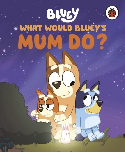 BLUEY: WHAT WOULD BLUEY'S MUM DO? | 9780241723548 | BLUEY