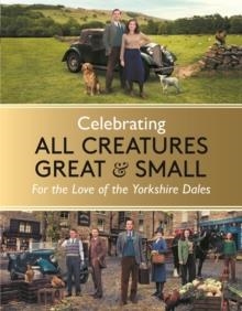 CELEBRATING ALL CREATURES GREAT & SMALL : FOR THE LOVE OF THE YORKSHIRE DALES | 9781789297188 | ROSIE PAGE