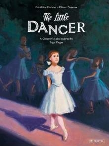 THE LITTLE DANCER : A CHILDREN'S BOOK INSPIRED BY EDGAR DEGAS | 9783791374499 | GERALSINE ELSCHNER