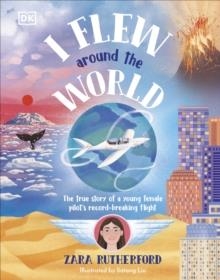 I FLEW AROUND THE WORLD : THE TRUE STORY OF A YOUNG FEMALE PILOT'S RECORD-BREAKING FLIGHT | 9780241662311 | ZARA RUTHERFORD