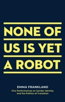 NONE OF US IS YET A ROBOT | 9781786826459 | EMMA FRANKLAND