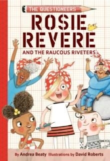 ROSIE REVERE & THE RAUCOUS RIVETERS | 9781419777219 | ANDREA BEATY