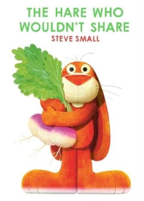 THE HARE WHO WOULDN'T SHARE | 9781398522275 | STEVE SMALL