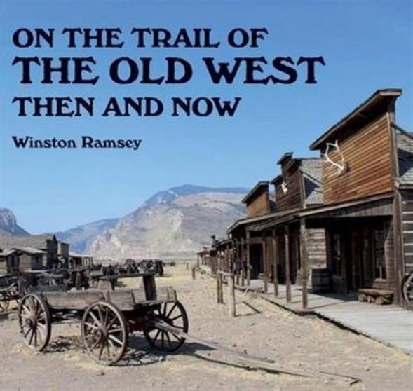 ON THE TRAIL OF THE WILD WEST : THEN AND NOW | 9781870067867 | WINSTON G RAMSEY