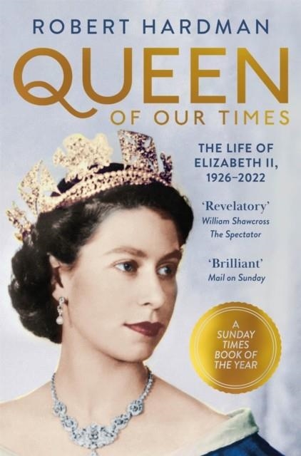 QUEEN OF OUR TIMES : THE LIFE OF ELIZABETH II, 1926-2022 | 9781529063455 | ROBERT HARDMAN