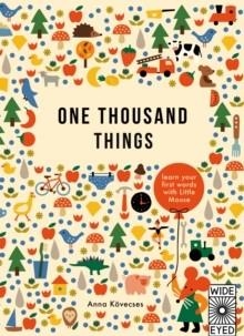 ONE THOUSAND THINGS : LEARN YOUR FIRST WORDS WITH LITTLE MOUSE | 9780711297715 | ANNA KOVECSES