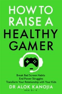 HOW TO RAISE A HEALTHY GAMER | 9781035025909 | DR ALOK KANOJIA