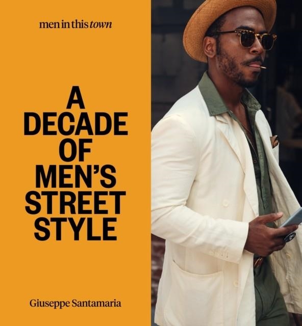 MEN IN THIS TOWN: A DECADE OF MEN'S STREET STYLE | 9781922417381