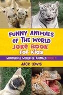 FUNNY ANIMALS OF THE WORLD JOKE BOOK FOR KIDS : FUNNY JOKES, HILARIOUS PHOTOS, AND INCREDIBLE FACTS ABOUT THE SILLIEST ANIMALS ON THE PLANET! | 9781952328732 | JACK LEWIS