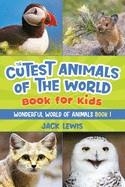 THE CUTEST ANIMALS OF THE WORLD BOOK FOR KIDS : STUNNING PHOTOS AND FUN FACTS ABOUT THE MOST ADORABLE ANIMALS ON THE PLANET!  | 9781952328602 | JACK LEWIS