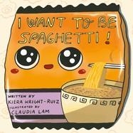 I WANT TO BE SPAGHETTI! | 9780593529874 | KIERA WRIGHT-RUIZ