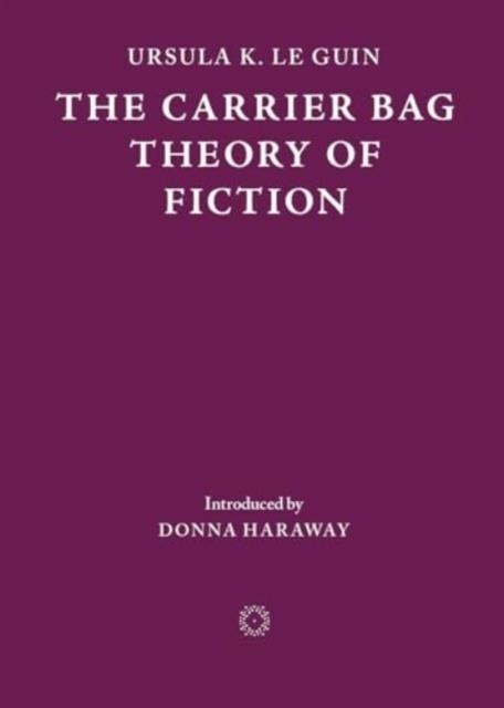 THE CARRIER BAG THEORY OF FICTION | 9781838003982 | URSULA K LE GUIN , DONNA HARAWAY (INTRO)