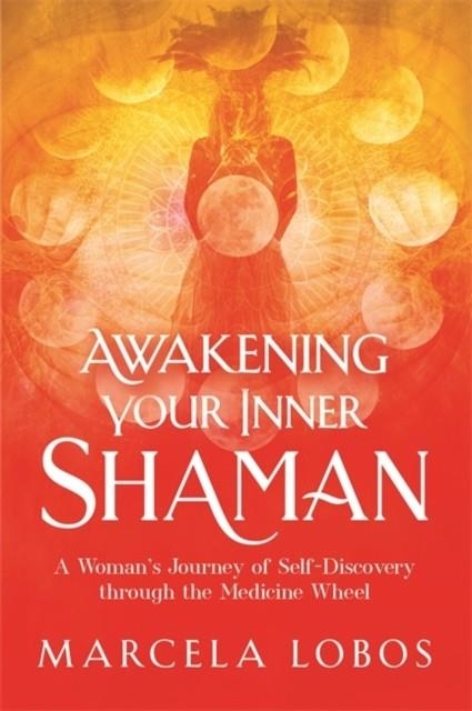 AWAKENING YOUR INNER SHAMAN *FIRM SALE | 9781788174497 | A WOMAN'S JOURNEY OF SELF-DISCOVERY THROUGH THE MEDICINE WHEEL