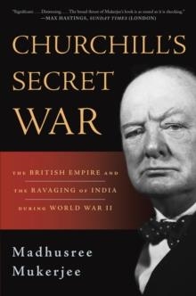 CHURCHILL'S SECRET WAR : THE BRITISH EMPIRE AND THE RAVAGING OF INDIA DURING WORLD WAR II | 9780465024810 | MADHUSREE MUKERJEE