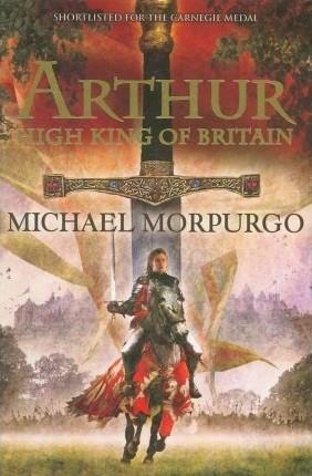 ARTHUR HIGH KING OF BRITAIN | 9781405239615 | MICHAEL MORPURGO