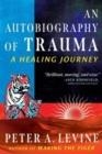 AN AUTOBIOGRAPHY OF TRAUMA | 9798888500767 | PETER A LEVINE