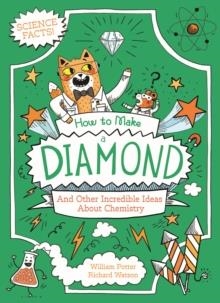 HOW TO MAKE A DIAMOND AND OTHER INCREDIBLE IDEAS ABOUT CHEMISTRY | 9781398833647 | WILLIAM POTTER