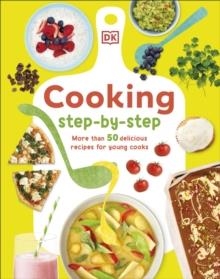 COOKING STEP-BY-STEP : MORE THAN 50 DELICIOUS RECIPES FOR YOUNG COOKS | 9780241675021 | DENISE SMART