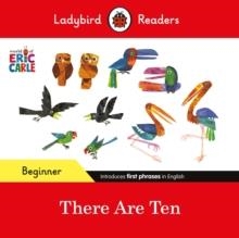 LADYBIRD READERS BEGINNER LEVEL: ERIC CARLE,THERE ARE TEN | 9780241587607 | ERIC CARLE AND LADYBIRD