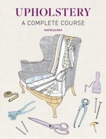 UPHOLSTERY : A COMPLETE COURSE - NEW EDITION | 9781784946555 | DAVID JAMES 