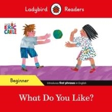 LADYBIRD READERS BEGINNER LEVEL: ERIC CARLE WHAT DO YOU LIKE? | 9780241587669 | ERIC CARLE AND LADYBIRD