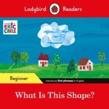 LADYBIRD READERS BEGINNER LEVEL: ERIC CARLE WHAT IS THIS SHAPE? | 9780241587720 | ERIC CARLE AND LADYBIRD