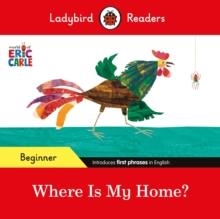 LADYBIRD READERS BEGINNER LEVEL: ERIC CARLE WHERE IS MY HOME? | 9780241587751 | ERIC CARLE AND LADYBIRD