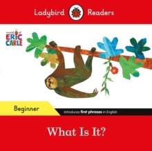 LADYBIRD READERS BEGINNER LEVEL: ERIC CARLE WHAT IS IT? | 9780241587782 | ERIC CARLE AND LADYBIRD