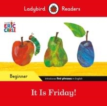 LADYBIRD READERS BEGINNER LEVEL: ERIC CARLE  IT IS FRIDAY!  | 9780241587843 | ERIC CARLE AND LADYBIRD