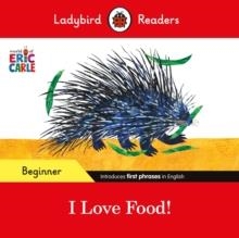 LADYBIRD READERS BEGINNER LEVEL: ERIC CARLE I LOVE FOOD! | 9780241587874 | ERIC CARLES AND LADYBIRD