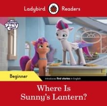 LADYBIRD READERS BEGINNER LEVEL: MY LITTLE PONY WHERE IS SUNNY’S LANTERN? | 9780241616857 | LADYBIRD