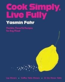 COOK SIMPLY, LIVE FULLY : FLEXIBLE, FLAVORFUL RECIPES FOR ANY MOOD | 9780063284173 | YASMIN FAHR