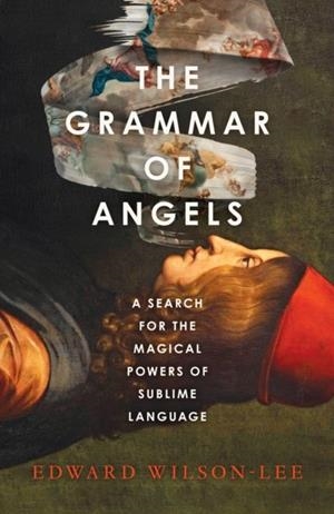 GRAMMAR OF ANGELS, THE: A SEARCH FOR THE MAGICAL POWERS OF LANGUAGE | 9780008621797 | EDWARD WILSON-LEE