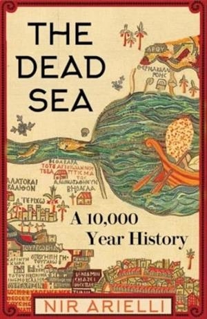 DEAD SEA, THE: A 10,000 YEAR HISTORY | 9780300259421 | NIR ARIELLI