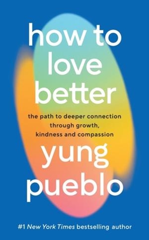 HOW TO LOVE BETTER : THE PATH TO DEEPER CONNECTION THROUGH GROWTH, KINDNESS AND COMPASSION | 9781846048142 | YUNG PUEBLO