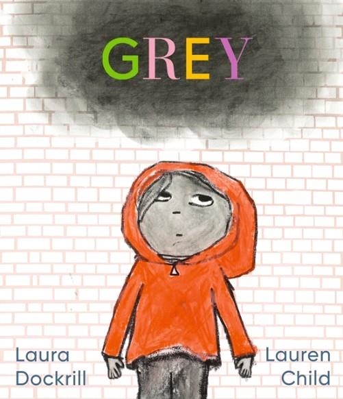 GREY : A MASTERFULLY TOLD, UNIQUE PICTURE BOOK ABOUT UNDERSTANDING AND MANAGING FEELINGS | 9781406389562 | LAUREN CHILD, LAURA DOCKRILL