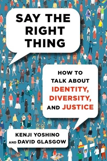SAY THE RIGHT THING : HOW TO TALK ABOUT IDENTITY, DIVERSITY, AND JUSTICE | 9781982181383 | KENJI YOSHINO, DAVID GLASGOW