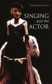 SINGING AND THE ACTOR 2ND EDITION | 9780713668230 | GILLYANNE F KAYES