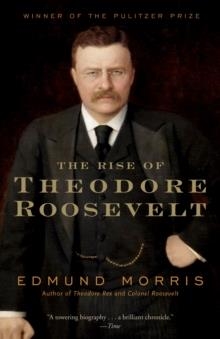 RISE OF THEODORE ROOSEVELT | 9780375756788 | EDMUND MORRIS