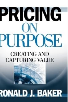 PRICING ON PURPOSE: CREATING AND CAPTURING VALUE | 9780471729808 | RONALD BAKER