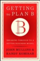 GETTING TO PLAN B:BREAKING THROUGH A BETTER | 9781422126691 | JOHN MULLINS/RANDY KOMISAR