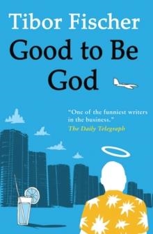 GOOD TO BE GOD | 9781846880841 | TIBOR FISCHER