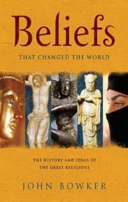 BELIEFS THAT CHANGED THE WORLD | 9781847240620 | JOHN BOWKER